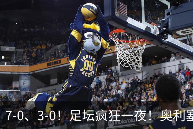 7-0、3-0！足坛疯狂一夜！奥利塞戴帽凯恩百球！切尔西爆大冷！